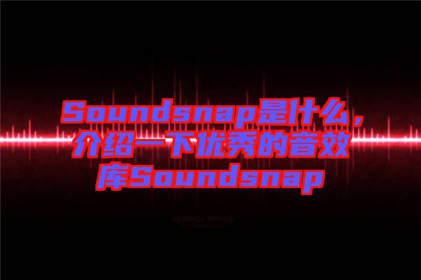 Soundsnap是什么，介紹一下優(yōu)秀的音效庫(kù)Soundsnap