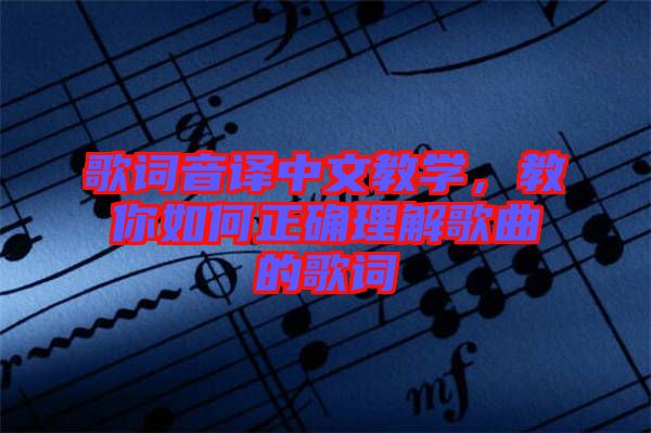 歌詞音譯中文教學(xué)，教你如何正確理解歌曲的歌詞