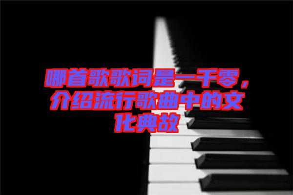 哪首歌歌詞是一千零，介紹流行歌曲中的文化典故