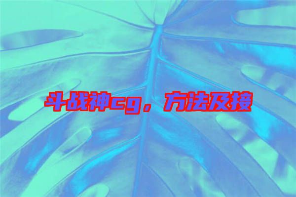 斗戰(zhàn)神cg，方法及接