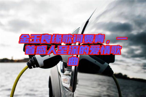 金玉良緣歌詞賈青，一首感人至深的愛情歌曲