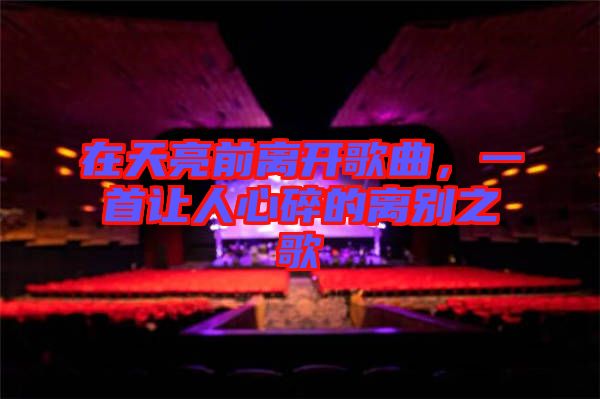 在天亮前離開歌曲，一首讓人心碎的離別之歌