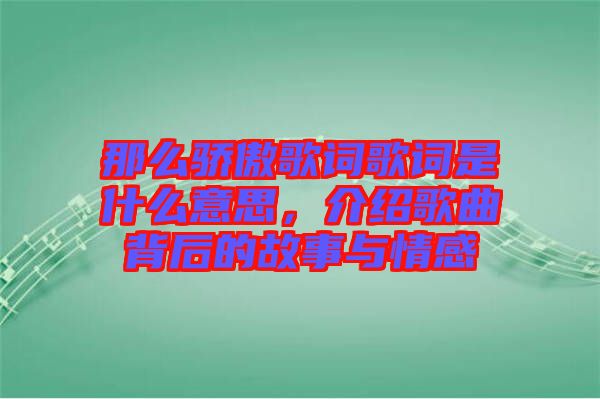 那么驕傲歌詞歌詞是什么意思，介紹歌曲背后的故事與情感