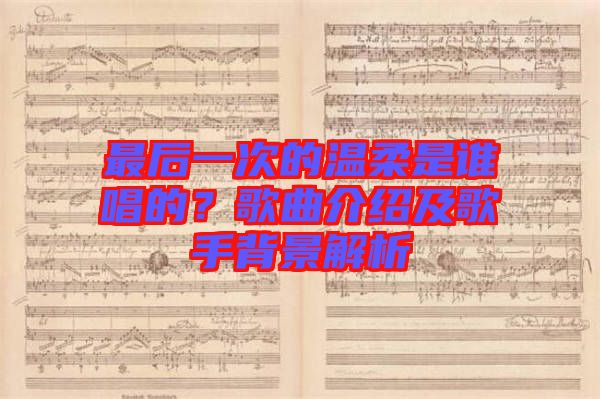 最后一次的溫柔是誰唱的？歌曲介紹及歌手背景解析