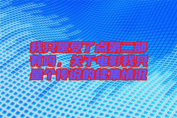 我只是受了點(diǎn)第二部有嗎，關(guān)于電影我只是個(gè)傳說的續(xù)集情況