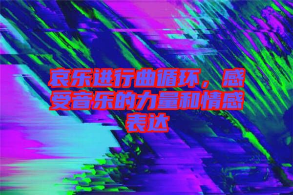 哀樂(lè)進(jìn)行曲循環(huán)，感受音樂(lè)的力量和情感表達(dá)