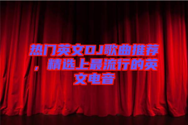 熱門英文DJ歌曲推薦，精選上最流行的英文電音