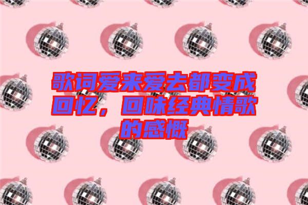 歌詞愛來愛去都變成回憶，回味經(jīng)典情歌的感慨