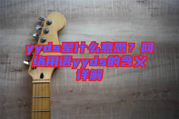 yyds是什么意思？網(wǎng)絡用語yyds的含義詳解