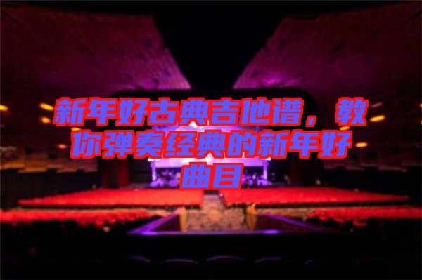 新年好古典吉他譜，教你彈奏經(jīng)典的新年好曲目