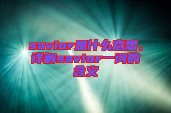 savior是什么意思，詳解savior一詞的含義