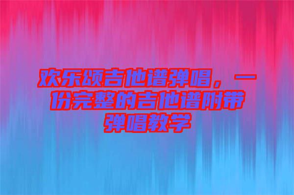 歡樂頌吉他譜彈唱，一份完整的吉他譜附帶彈唱教學