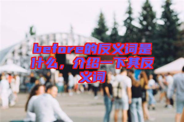 before的反義詞是什么，介紹一下其反義詞