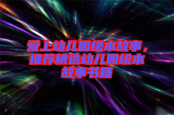 愛上幼兒園繪本故事，推薦精選幼兒園繪本故事書籍