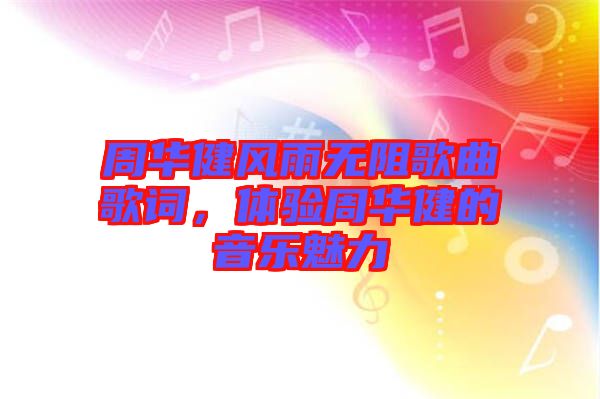 周華健風(fēng)雨無阻歌曲歌詞，體驗(yàn)周華健的音樂魅力