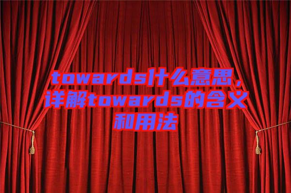 towards什么意思，詳解towards的含義和用法