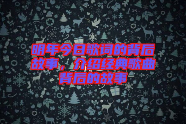 明年今日歌詞的背后故事，介紹經(jīng)典歌曲背后的故事