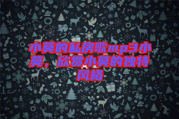 小莫的私房歌mp3小莫，欣賞小莫的獨特風(fēng)格