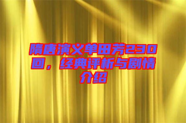 隋唐演義單田芳230回，經(jīng)典評析與劇情介紹