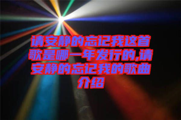 請安靜的忘記我這首歌是哪一年發(fā)行的,請安靜的忘記我的歌曲介紹