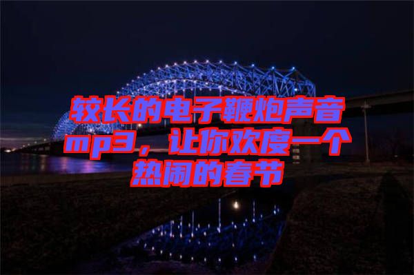 較長的電子鞭炮聲音mp3，讓你歡度一個熱鬧的春節(jié)