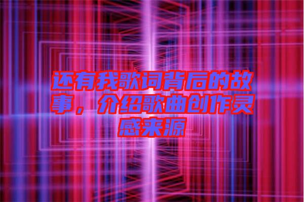 還有我歌詞背后的故事，介紹歌曲創(chuàng)作靈感來(lái)源