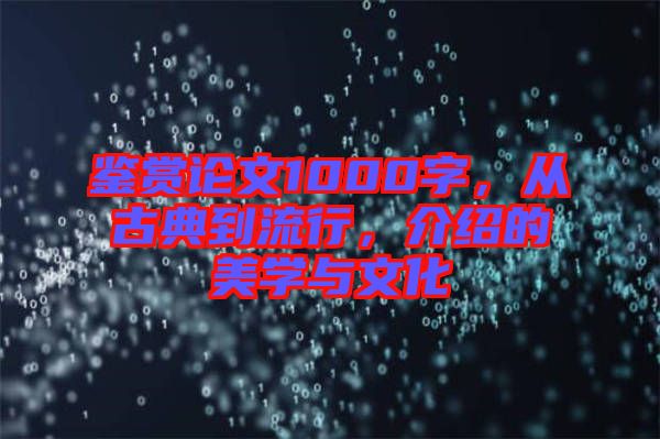 鑒賞論文1000字，從古典到流行，介紹的美學與文化