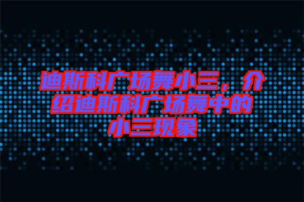 迪斯科廣場舞小三，介紹迪斯科廣場舞中的小三現(xiàn)象