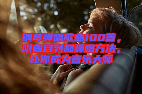 鋼琴?gòu)棾枨?00首，附曲目列和彈唱方法，讓你成為音樂(lè)大師