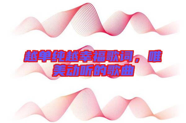 越單純?cè)叫腋８柙~，唯美動(dòng)聽(tīng)的歌曲