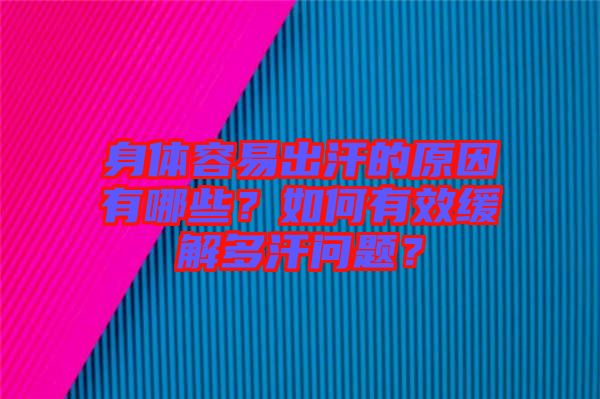 身體容易出汗的原因有哪些？如何有效緩解多汗問(wèn)題？