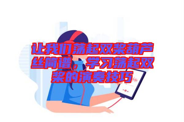 讓我們蕩起雙槳葫蘆絲簡譜，學習蕩起雙槳的演奏技巧