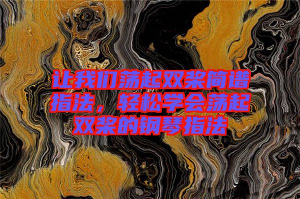 讓我們蕩起雙槳簡譜指法，輕松學(xué)會蕩起雙槳的鋼琴指法