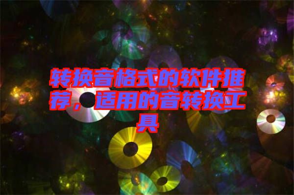 轉(zhuǎn)換音格式的軟件推薦，適用的音轉(zhuǎn)換工具