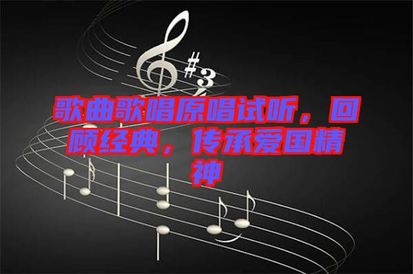 歌曲歌唱原唱試聽，回顧經(jīng)典，傳承愛國精神