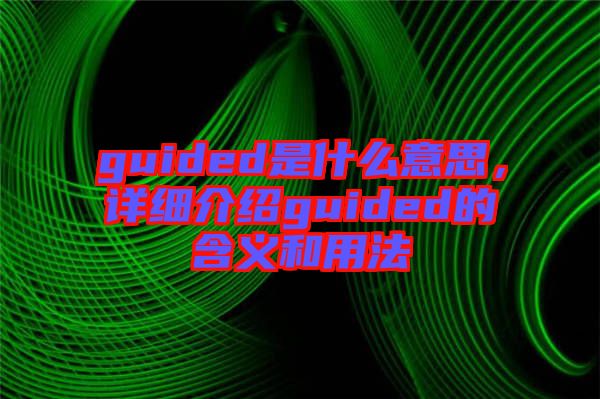 guided是什么意思，詳細(xì)介紹guided的含義和用法