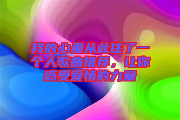 我的心里從此住了一個人歌曲推薦，讓你感受愛情的力量