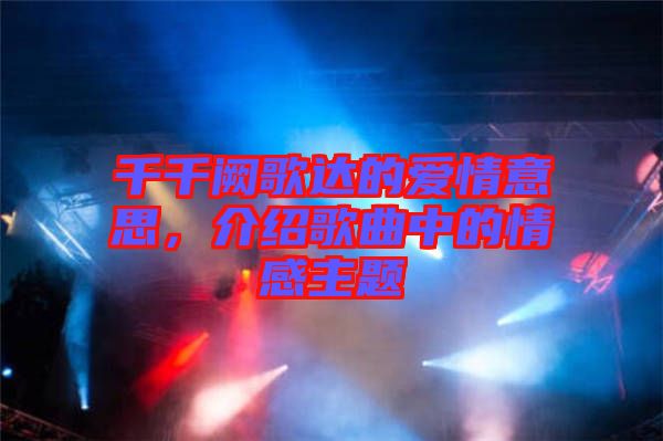 千千闕歌達(dá)的愛情意思，介紹歌曲中的情感主題