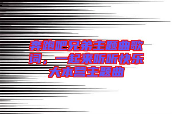 奔跑吧兄弟主題曲歌詞，一起來(lái)聽(tīng)聽(tīng)快樂(lè)大本營(yíng)主題曲