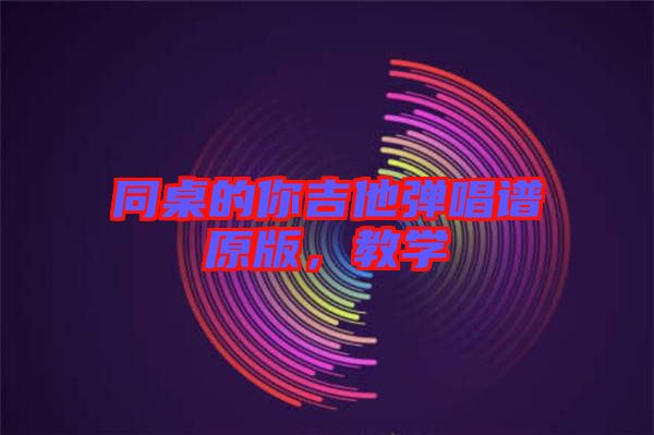 同桌的你吉他彈唱譜原版，教學(xué)