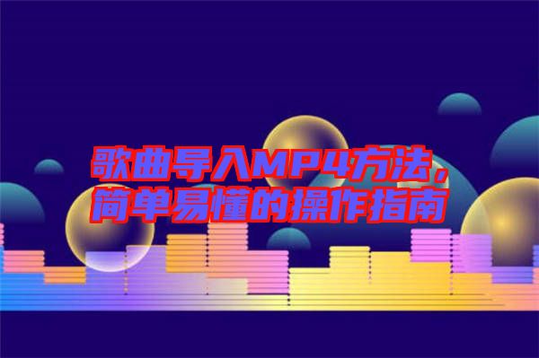 歌曲導(dǎo)入MP4方法，簡單易懂的操作指南