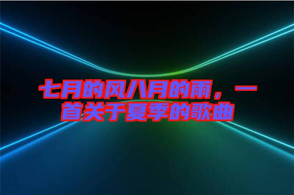 七月的風(fēng)八月的雨，一首關(guān)于夏季的歌曲