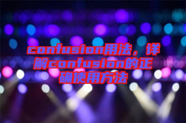 confusion用法，詳解confusion的正確使用方法