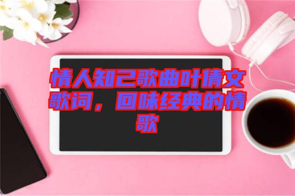 情人知己歌曲葉倩文歌詞，回味經(jīng)典的情歌