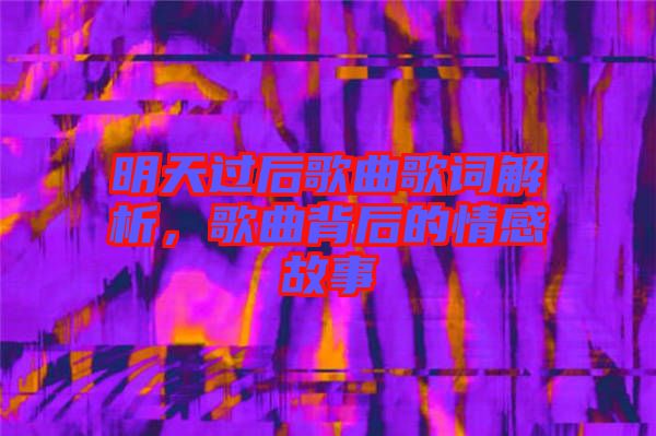 明天過后歌曲歌詞解析，歌曲背后的情感故事