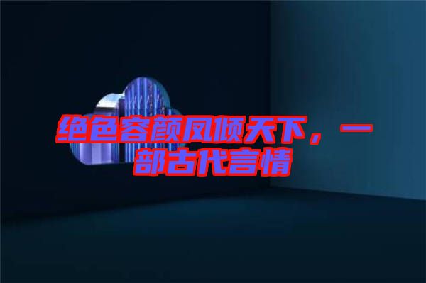 絕色容顏鳳傾天下，一部古代言情