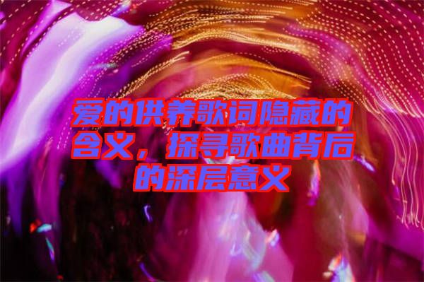 愛的供養(yǎng)歌詞隱藏的含義，探尋歌曲背后的深層意義