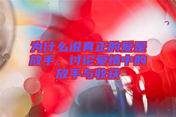 為什么說真正的愛是放手，討論愛情中的放手與收獲