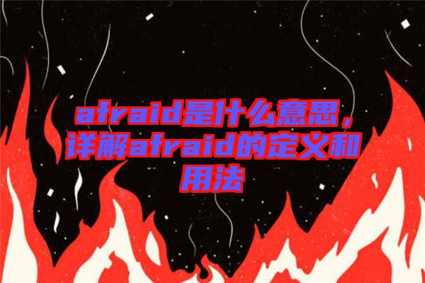 afraid是什么意思，詳解afraid的定義和用法