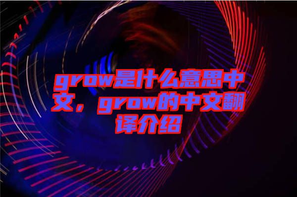 grow是什么意思中文，grow的中文翻譯介紹